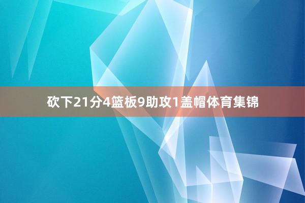 砍下21分4篮板9助攻1盖帽体育集锦